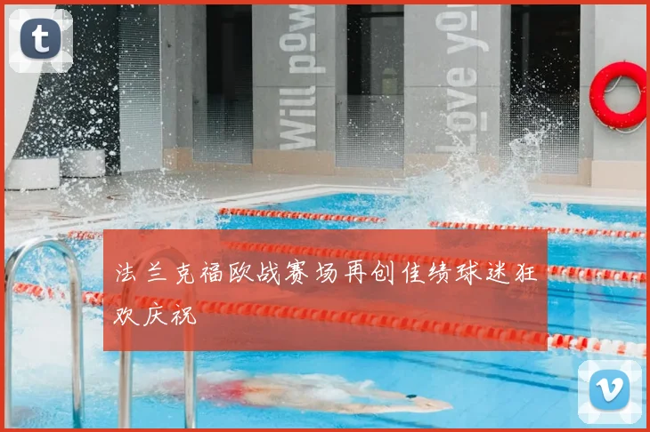 法兰克福欧战赛场再创佳绩球迷狂欢庆祝