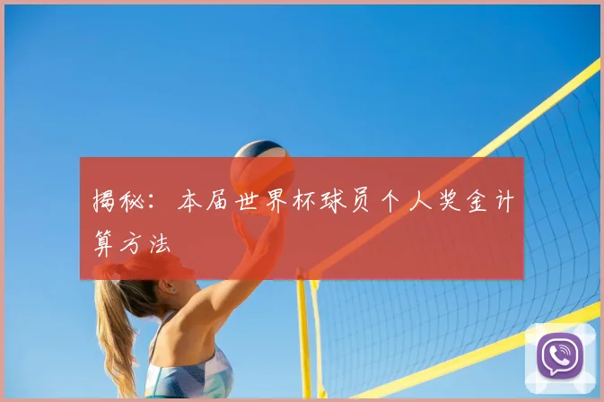 揭秘：本届世界杯球员个人奖金计算方法
